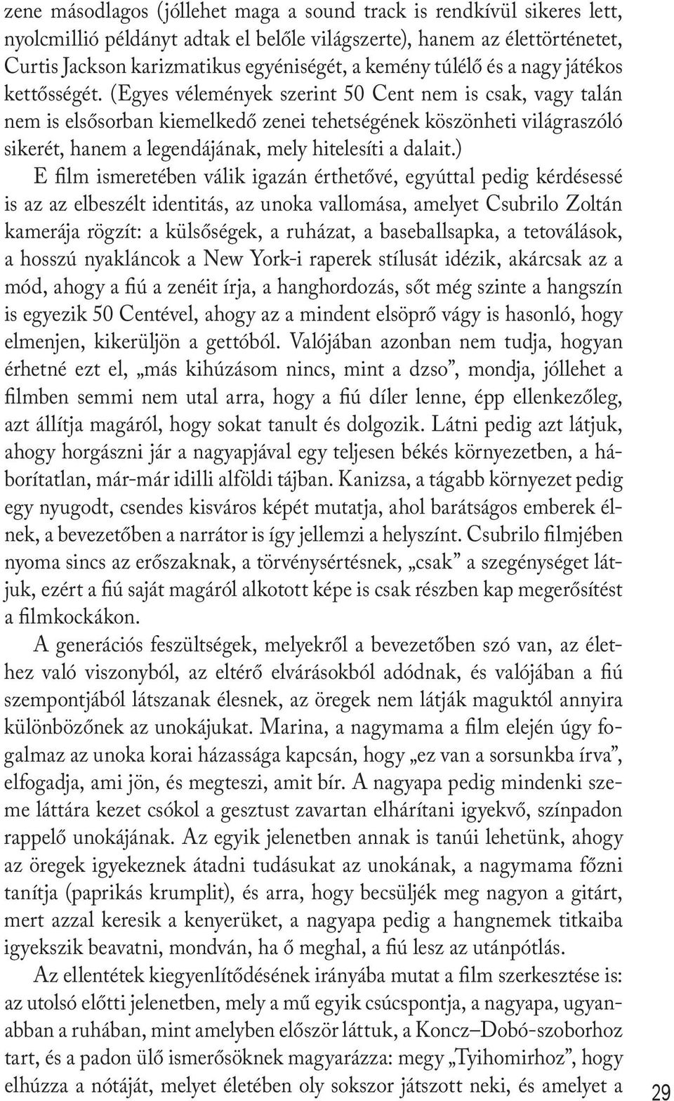 (Egyes vélemények szerint 50 Cent nem is csak, vagy talán nem is elsősorban kiemelkedő zenei tehetségének köszönheti világraszóló sikerét, hanem a legendájának, mely hitelesíti a dalait.
