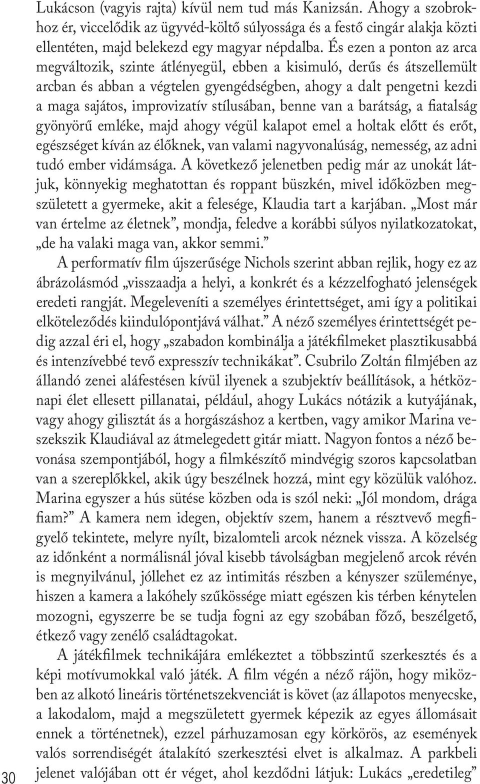 stílusában, benne van a barátság, a fiatalság gyönyörű emléke, majd ahogy végül kalapot emel a holtak előtt és erőt, egészséget kíván az élőknek, van valami nagyvonalúság, nemesség, az adni tudó