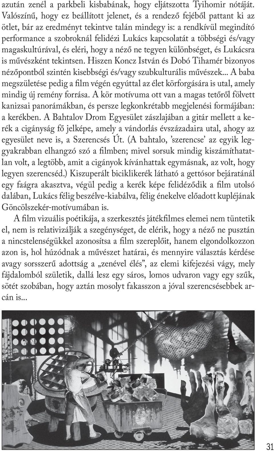 a többségi és/vagy magaskultúrával, és eléri, hogy a néző ne tegyen különbséget, és Lukácsra is művészként tekintsen.