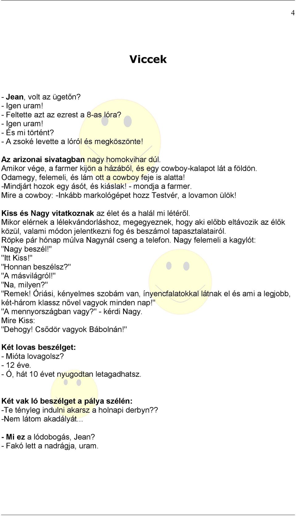 Mire a cowboy: -Inkább markológépet hozz Testvér, a lovamon ülök! Kiss és Nagy vitatkoznak az élet és a halál mi létéről.