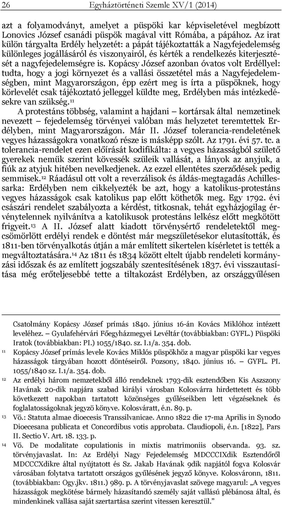 Kopácsy József azonban óvatos volt Erdéllyel: tudta, hogy a jogi környezet és a vallási összetétel más a Nagyfejedelemségben, mint Magyarországon, épp ezért meg is írta a püspöknek, hogy körlevelét