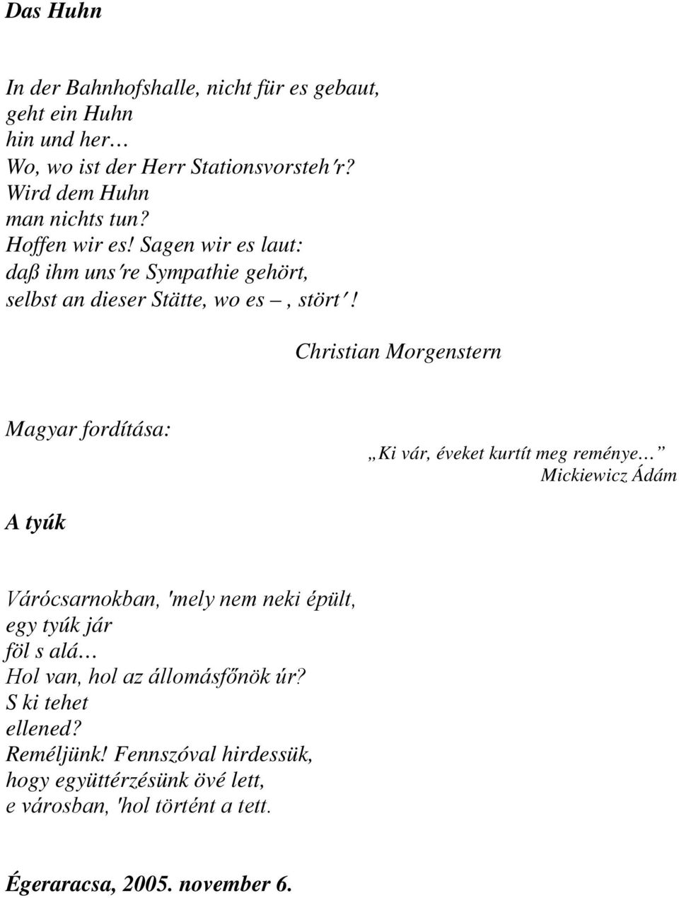 Christian Morgenstern Ki vár, éveket kurtít meg reménye Mickiewicz Ádám A tyúk Várócsarnokban, mely nem neki épült, egy tyúk jár föl s alá Hol