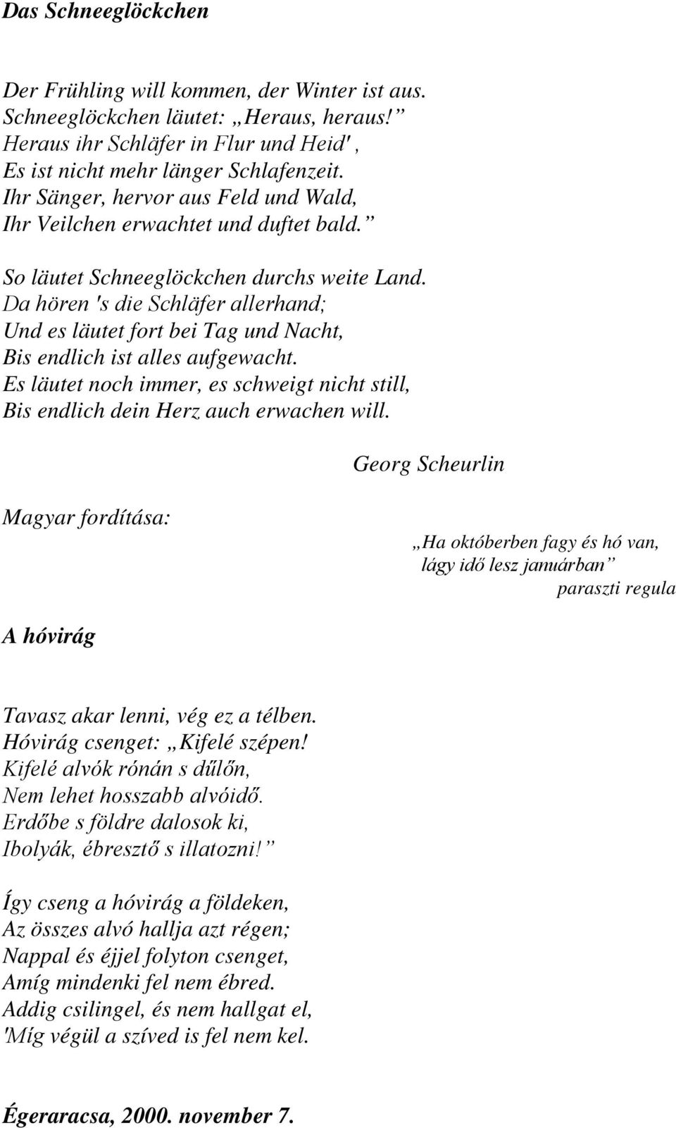 Da hören s die Schläfer allerhand; Und es läutet fort bei Tag und Nacht, Bis endlich ist alles aufgewacht. Es läutet noch immer, es schweigt nicht still, Bis endlich dein Herz auch erwachen will.