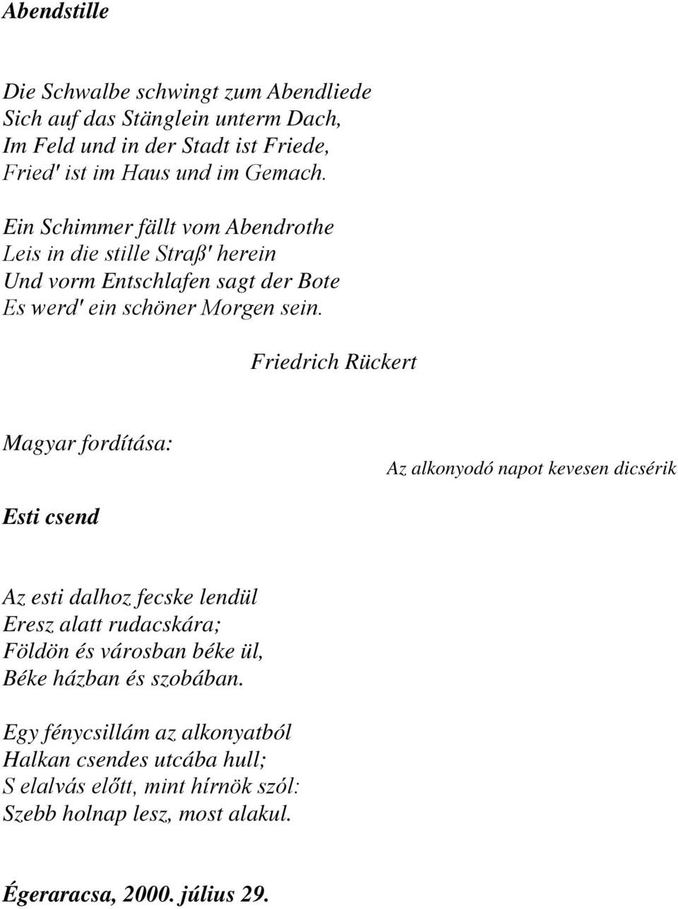 Friedrich Rückert Az alkonyodó napot kevesen dicsérik Esti csend Az esti dalhoz fecske lendül Eresz alatt rudacskára; Földön és városban béke ül, Béke