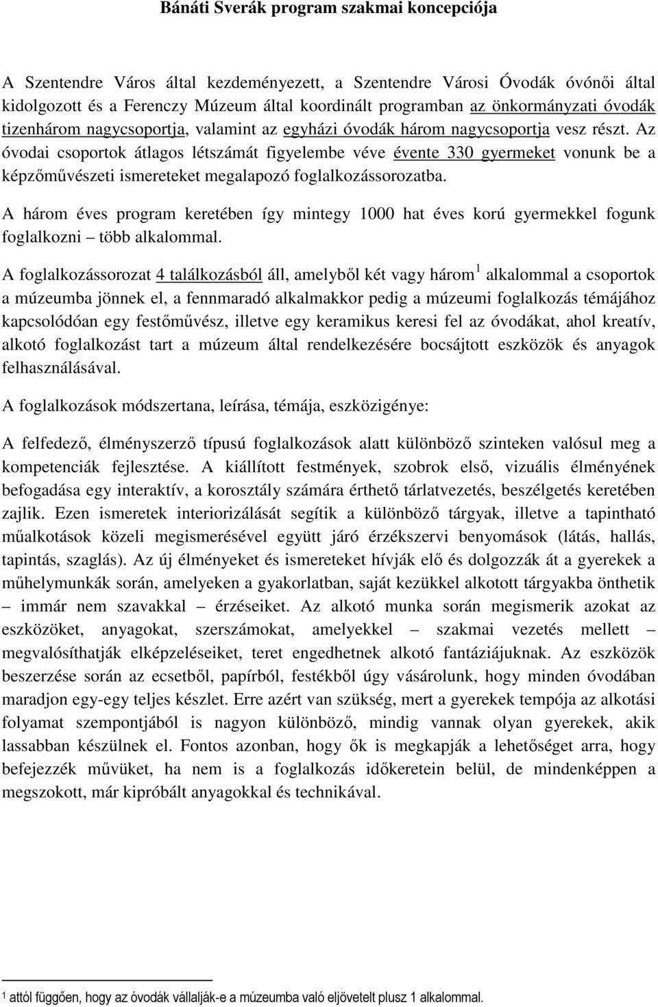 Az óvodai csoportok átlagos létszámát figyelembe véve évente 330 gyermeket vonunk be a képzőművészeti ismereteket megalapozó foglalkozássorozatba.