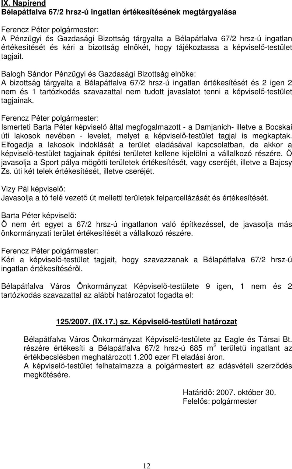 A bizottság tárgyalta a Bélapátfalva 67/2 hrsz-ú ingatlan értékesítését és 2 igen 2 nem és 1 tartózkodás szavazattal nem tudott javaslatot tenni a képviselő-testület tagjainak.