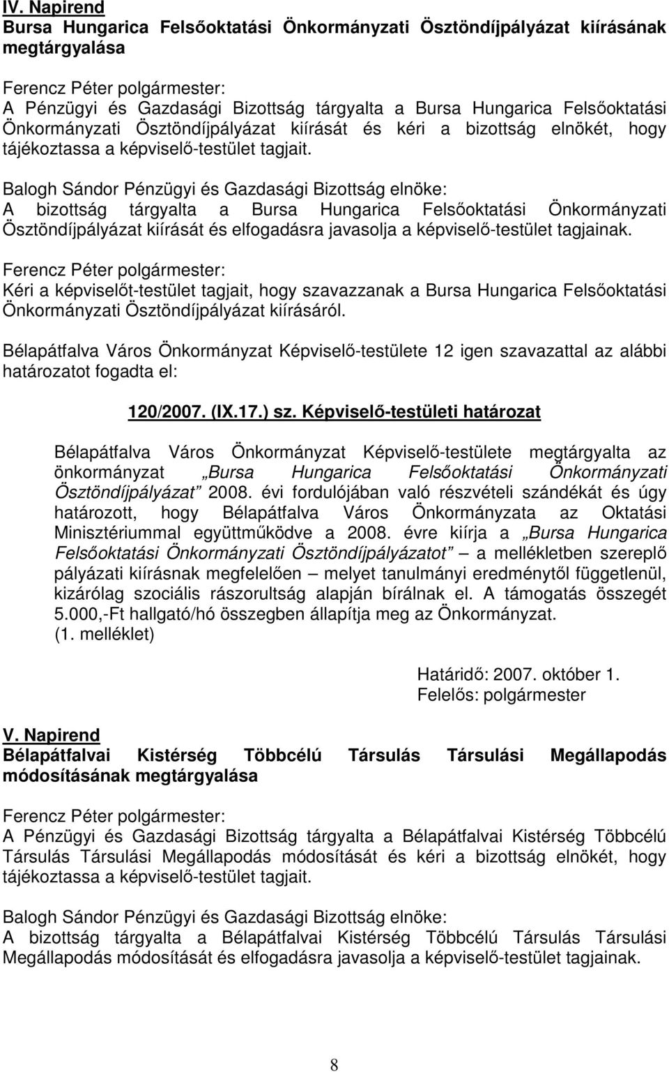 A bizottság tárgyalta a Bursa Hungarica Felsőoktatási Önkormányzati Ösztöndíjpályázat kiírását és elfogadásra javasolja a képviselő-testület tagjainak.