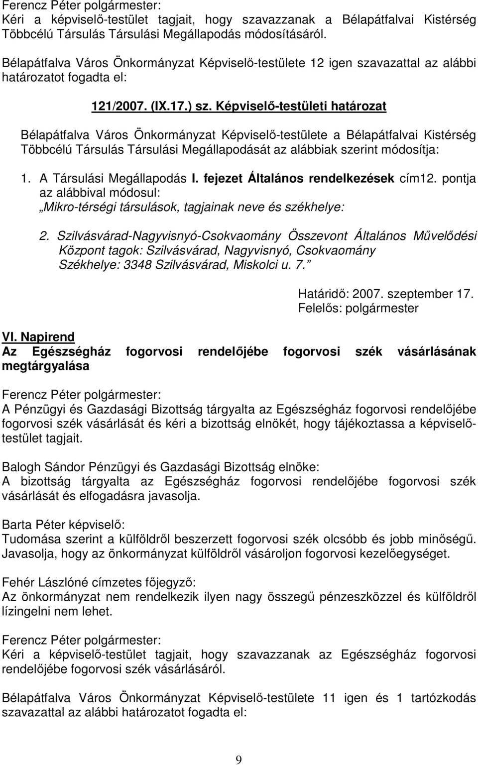 Képviselő-testületi határozat Bélapátfalva Város Önkormányzat Képviselő-testülete a Bélapátfalvai Kistérség Többcélú Társulás Társulási Megállapodását az alábbiak szerint módosítja: 1.