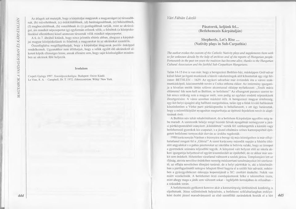 népcsoportot. A 6. és 7. ábrából kitűnik, hogy nincs jelentős eltérés abban, ahogyan a kárpátaljai magyar középiskolások és felnőttek a magyarokat és az ukránokat szemlélik.