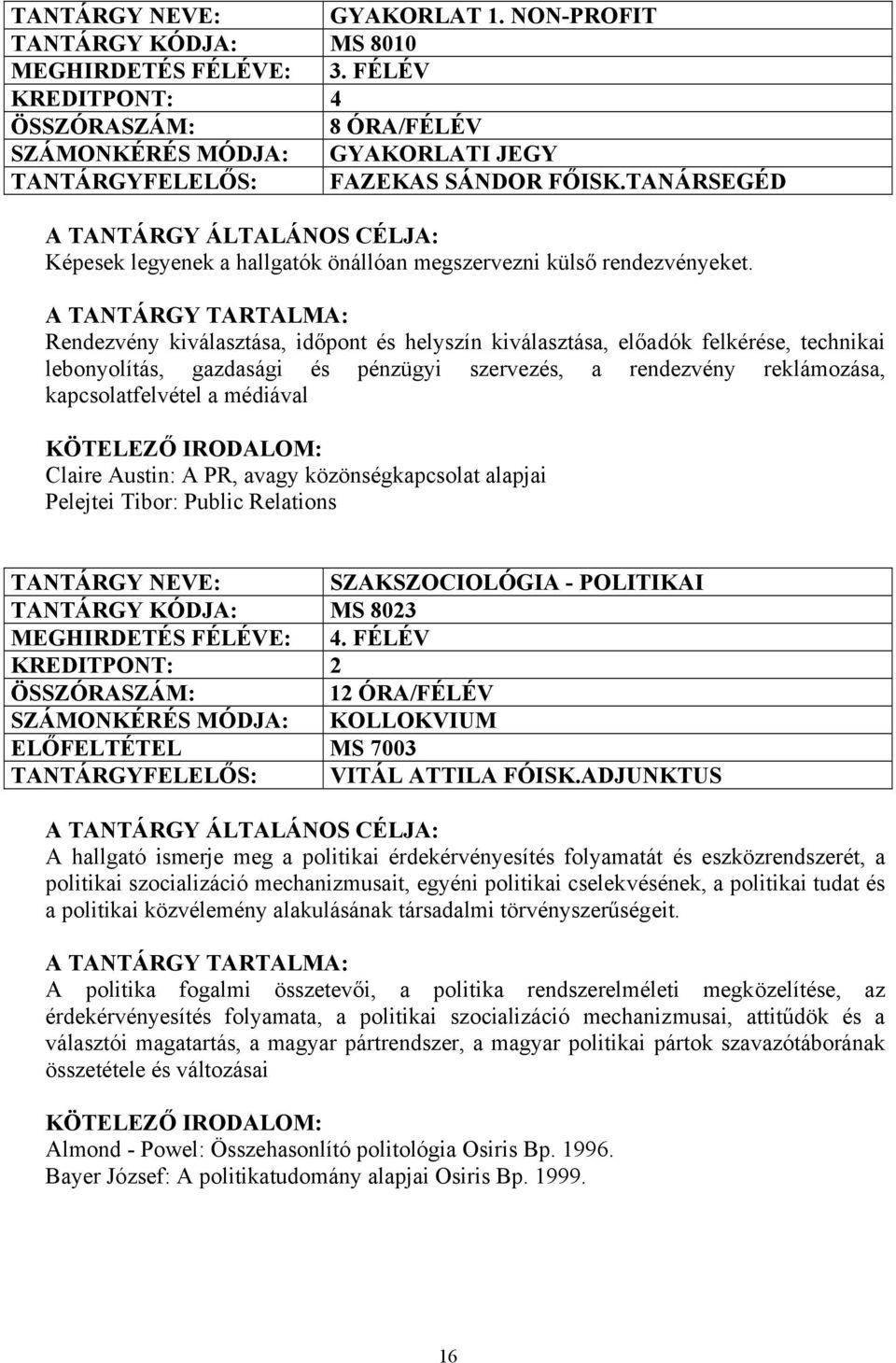 Austin: A PR, avagy közönségkapcsolat alapjai Pelejtei Tibor: Public Relations SZAKSZOCIOLÓGIA - POLITIKAI TANTÁRGY KÓDJA: MS 8023 MEGHIRDETÉS FÉLÉVE: 4.