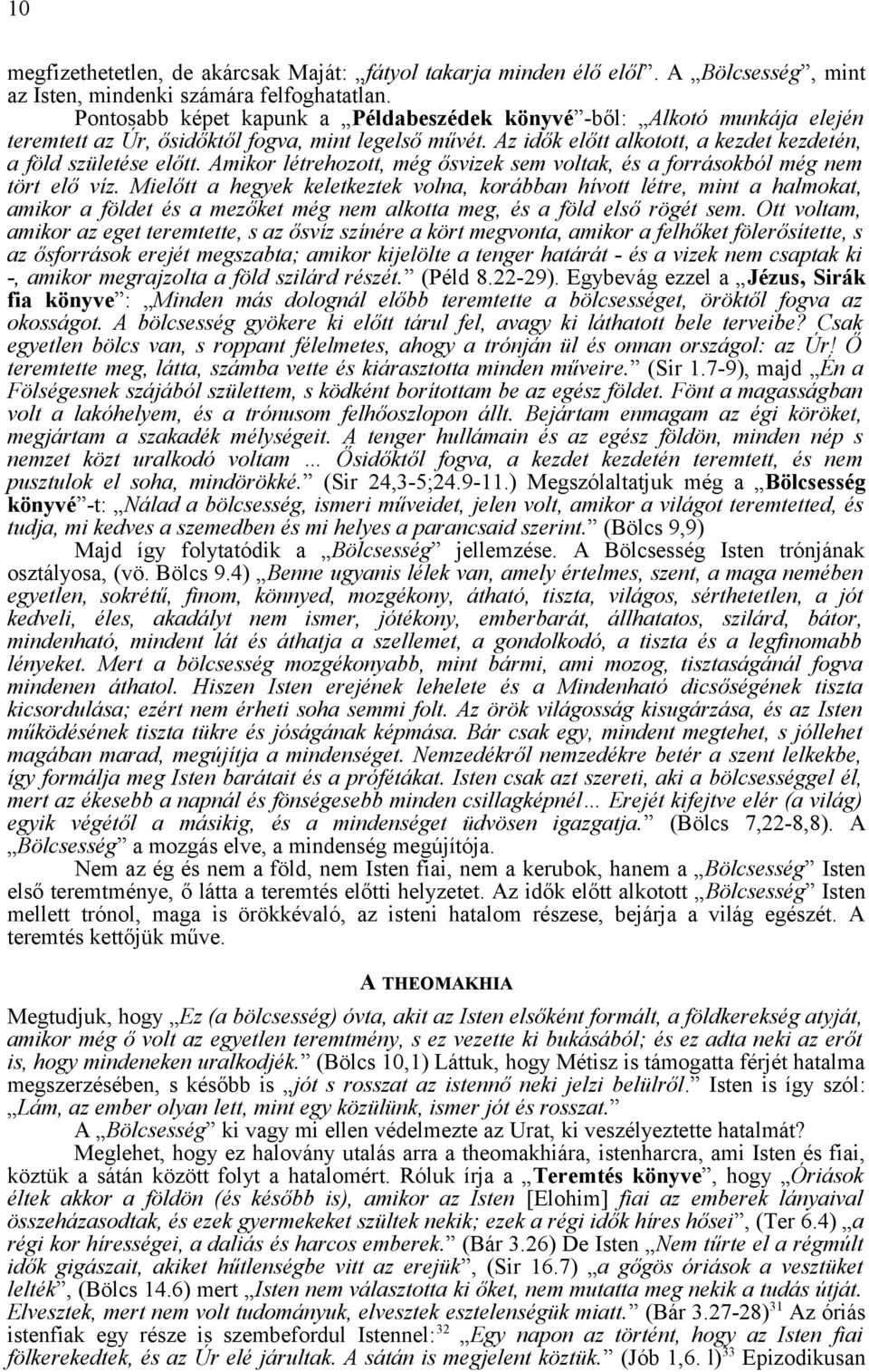 Amikor létrehozott, még ősvizek sem voltak, és a forrásokból még nem tört elő víz.