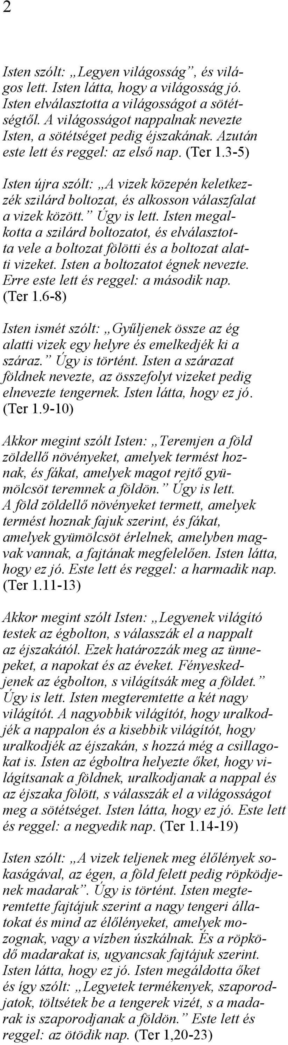 3-5) Isten újra szólt: A vizek közepén keletkezzék szilárd boltozat, és alkosson válaszfalat a vizek között. Úgy is lett.