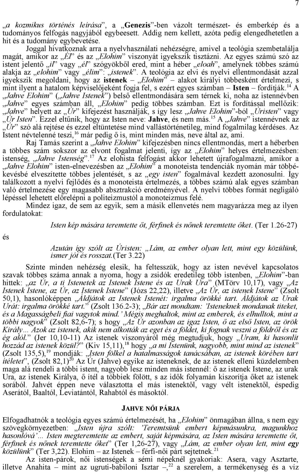 Joggal hivatkoznak arra a nyelvhasználati nehézségre, amivel a teológia szembetalálja magát, amikor az Él és az Elohim viszonyát igyekszik tisztázni.