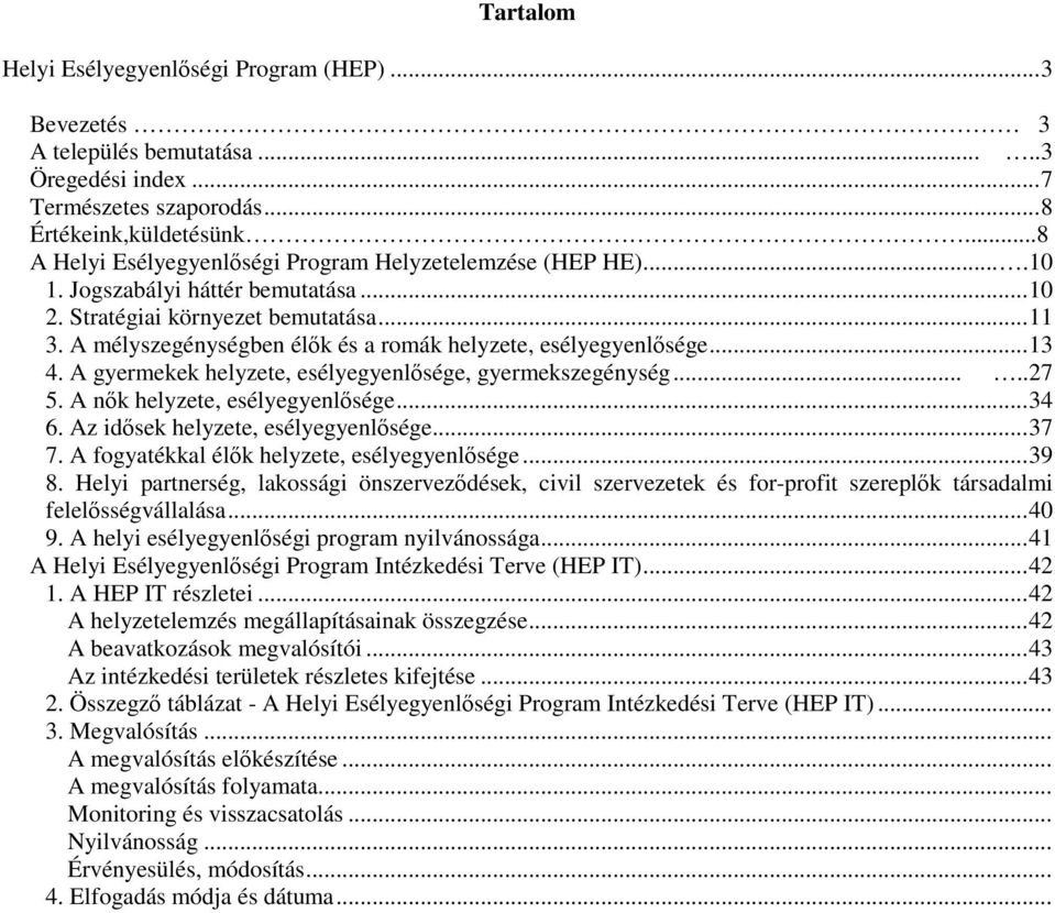 A mélyszegénységben élők és a romák helyzete, esélyegyenlősége...13 4. A gyermekek helyzete, esélyegyenlősége, gyermekszegénység.....27 5. A nők helyzete, esélyegyenlősége...34 6.