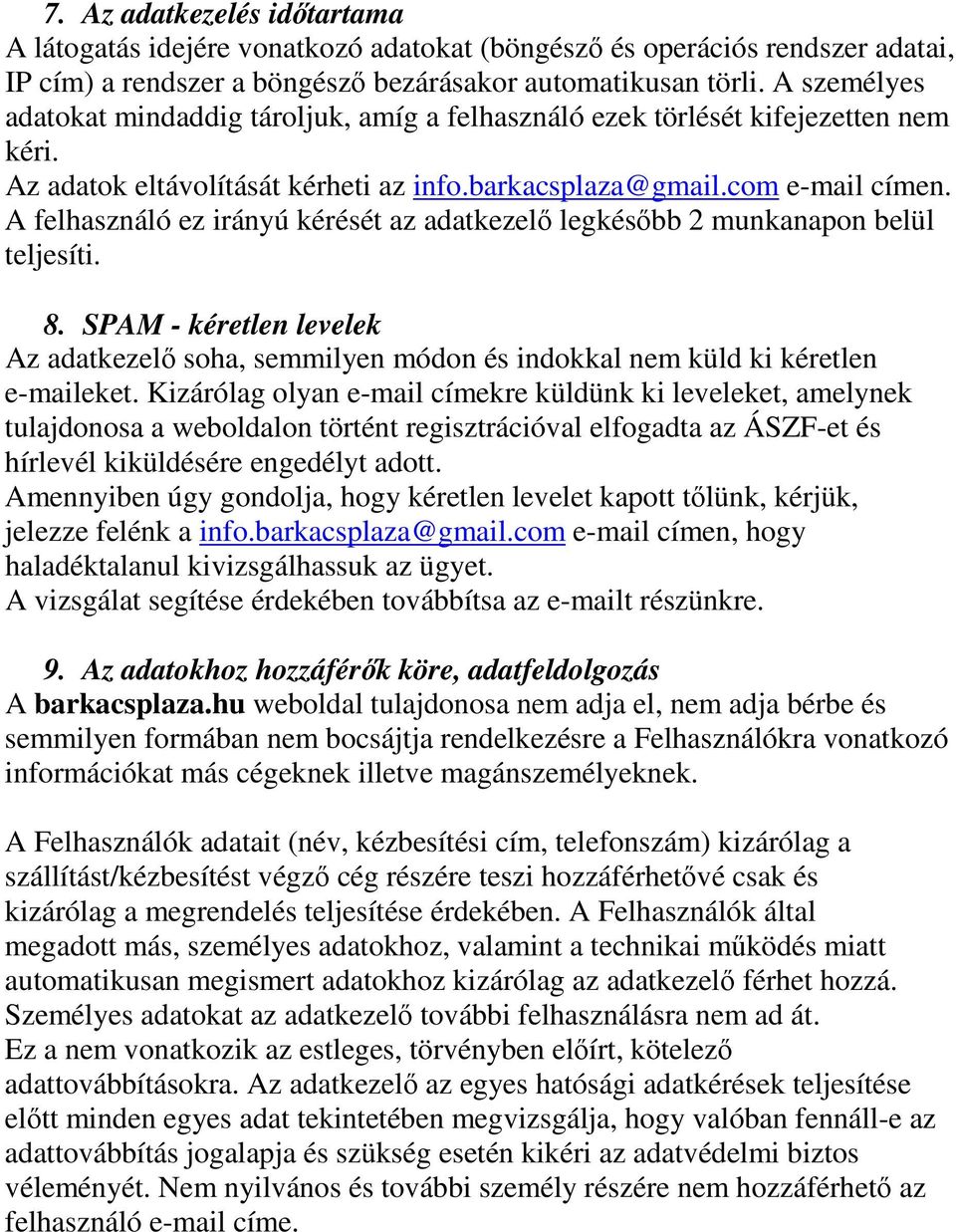 A felhasználó ez irányú kérését az adatkezelő legkésőbb 2 munkanapon belül teljesíti. 8. SPAM - kéretlen levelek Az adatkezelő soha, semmilyen módon és indokkal nem küld ki kéretlen e-maileket.