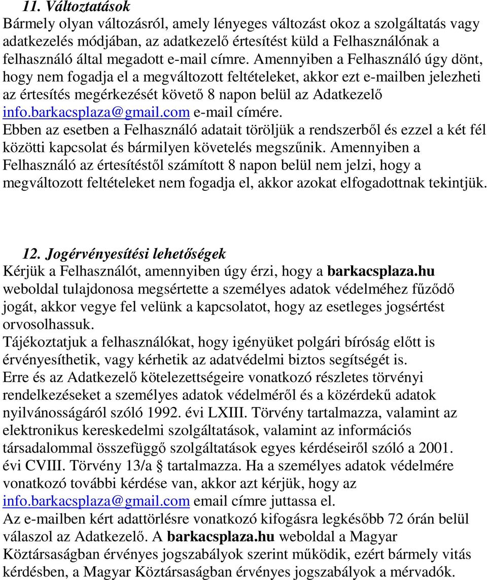 barkacsplaza@gmail.com e-mail címére. Ebben az esetben a Felhasználó adatait töröljük a rendszerből és ezzel a két fél közötti kapcsolat és bármilyen követelés megszűnik.