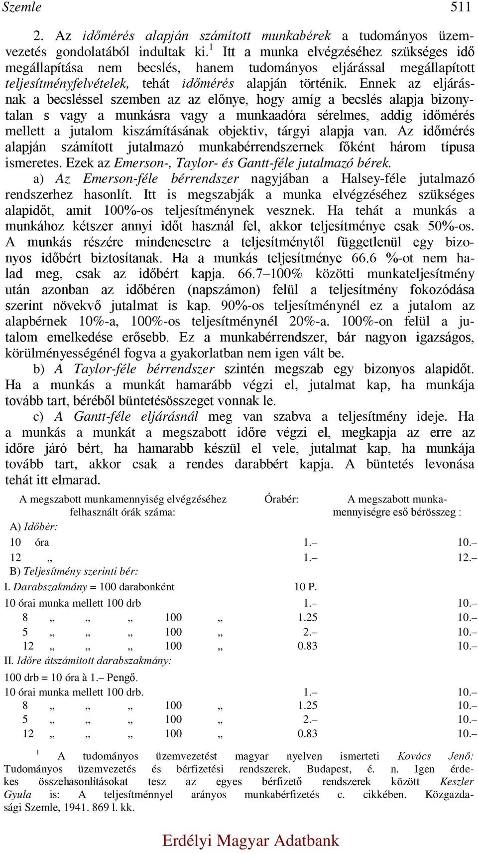 Ennek az eljárásnak a becsléssel szemben az az előnye, hogy amíg a becslés alapja bizonytalan s vagy a munkásra vagy a munkaadóra sérelmes, addig időmérés mellett a jutalom kiszámításának objektiv,