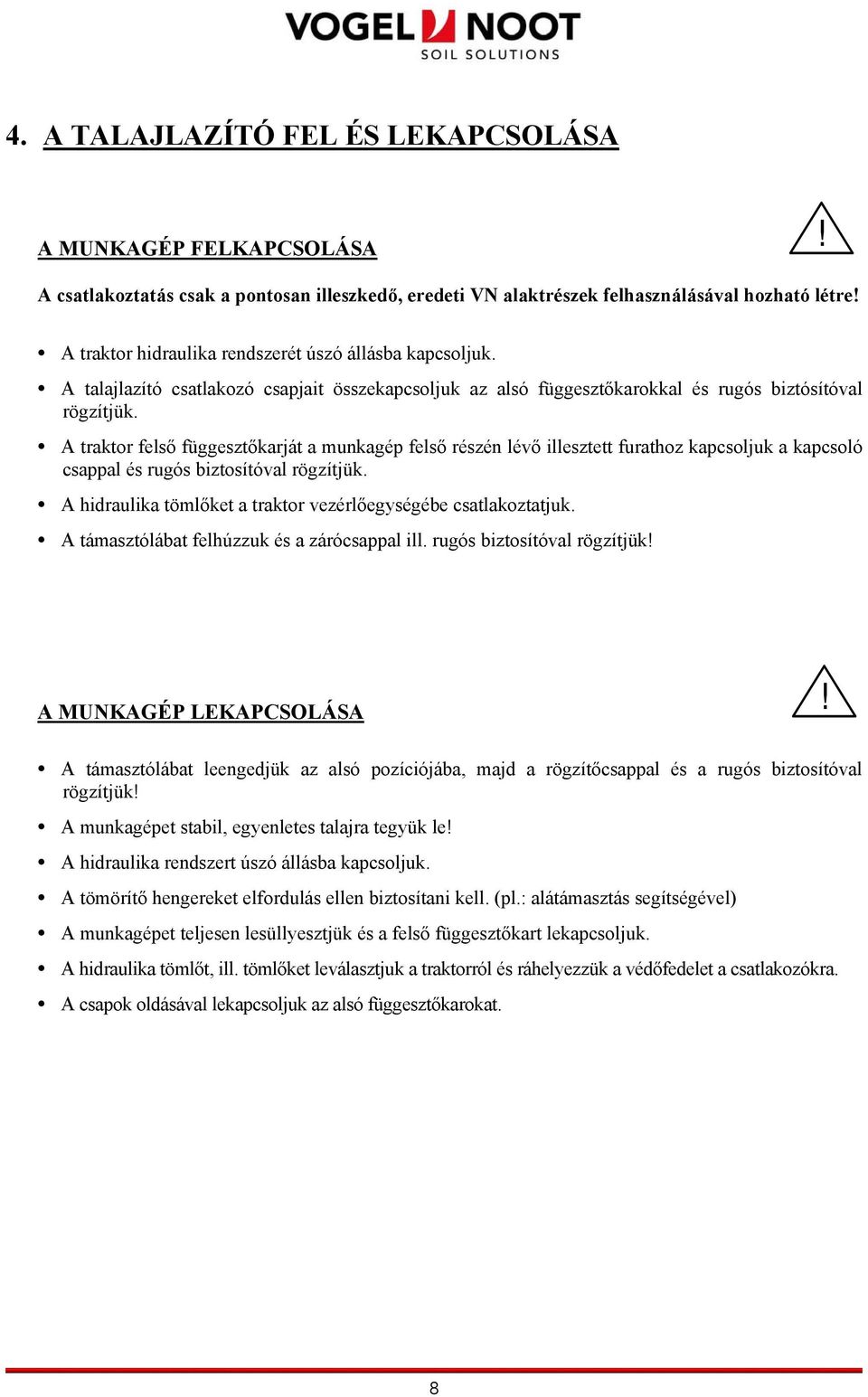 A traktor felső függesztőkarját a munkagép felső részén lévő illesztett furathoz kapcsoljuk a kapcsoló csappal és rugós biztosítóval rögzítjük.