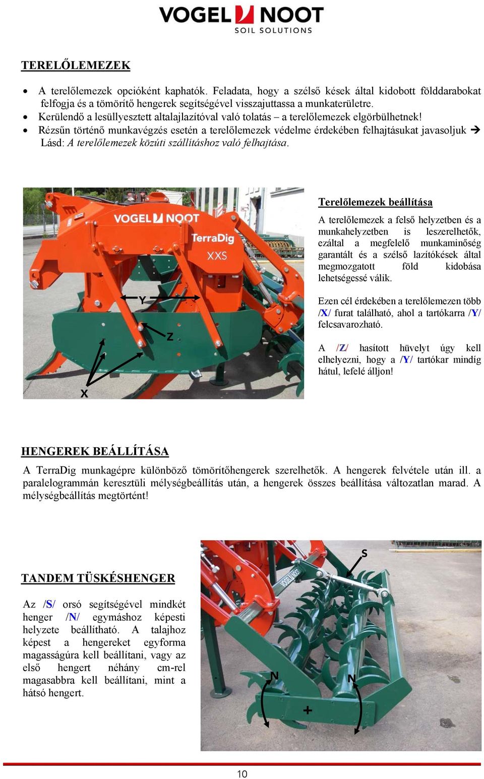 Rézsűn történő munkavégzés esetén a terelőlemezek védelme érdekében felhajtásukat javasoljuk Lásd: A terelőlemezek közúti szállításhoz való felhajtása.