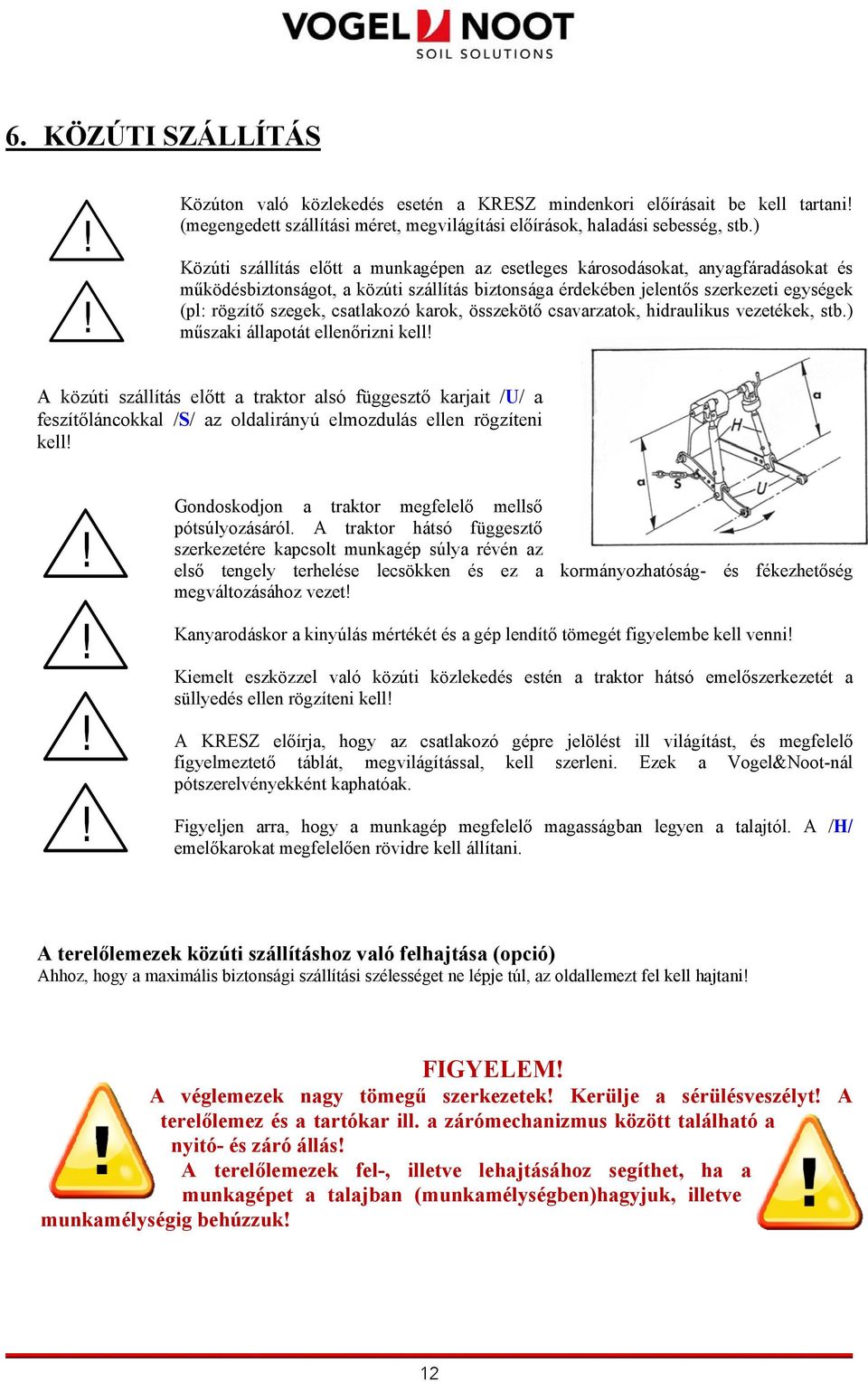 csatlakozó karok, összekötő csavarzatok, hidraulikus vezetékek, stb.) műszaki állapotát ellenőrizni kell!