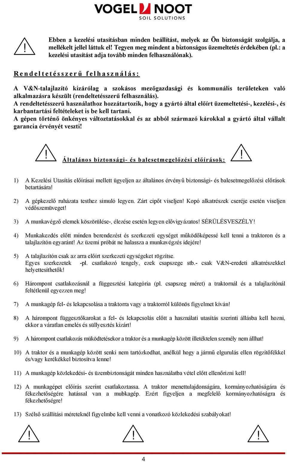 Rendeltetésszerű felhasználás: A V&N-talajlazító kizárólag a szokásos mezőgazdasági és kommunális területeken való alkalmazásra készült (rendeltetésszerű felhasználás).