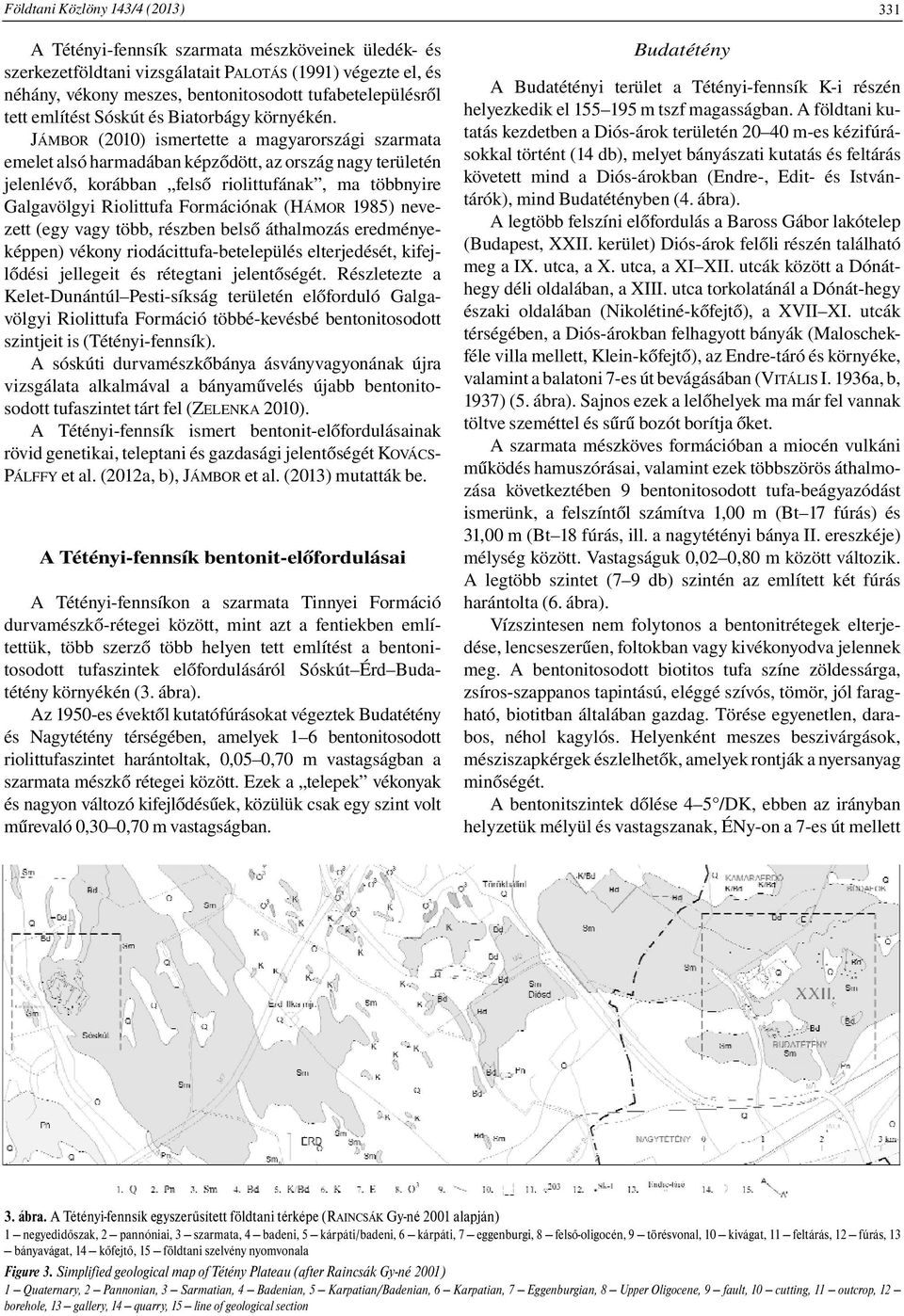 JÁMBOR (2010) ismertette a magyarországi szarmata emelet alsó harmadában képződött, az ország nagy területén jelenlévő, korábban felső riolittufának, ma többnyire Galgavölgyi Riolittufa Formációnak
