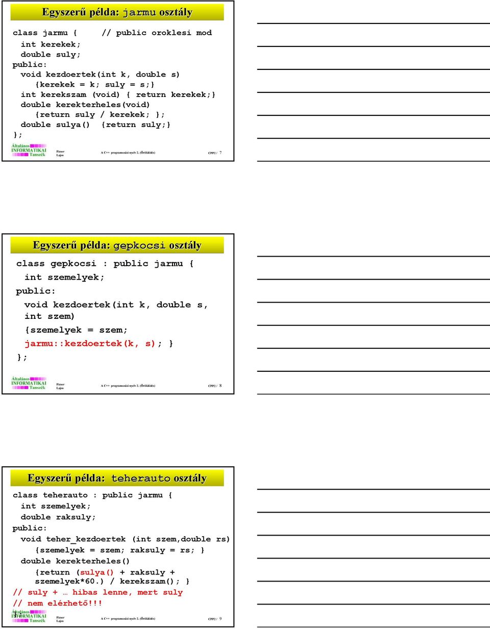(Öröklődés) CPP2 / 7 Egyszerű példa: gepkocsi osztály class gepkocsi : public jarmu { void kezdoertek(int k, double s, int szem) {szemelyek = szem; jarmu::kezdoertek(k, s); } A C++ programozási nyelv