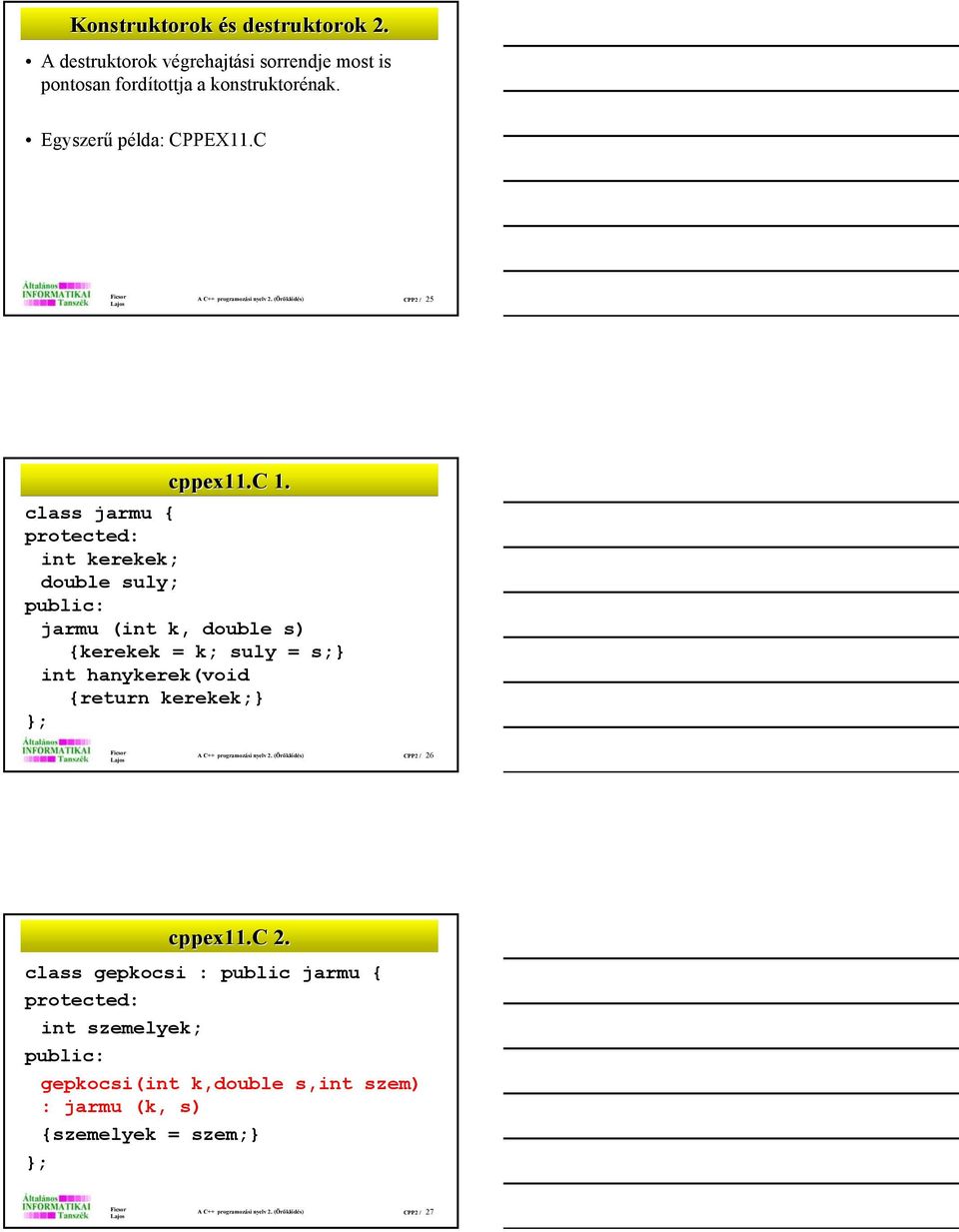 class jarmu { protected: int kerekek; double suly; jarmu (int k, double s) {kerekek = k; suly = s;} int hanykerek(void {return kerekek;} A C++