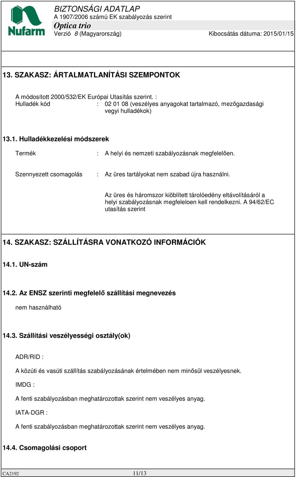 A 94/62/EC utasítás szerint 14. SZAKASZ: SZÁLLÍTÁSRA VONATKOZÓ INFORMÁCIÓK 14.1. UN-szám 14.2. Az ENSZ szerinti megfelelő szállítási megnevezés nem használható 14.3.