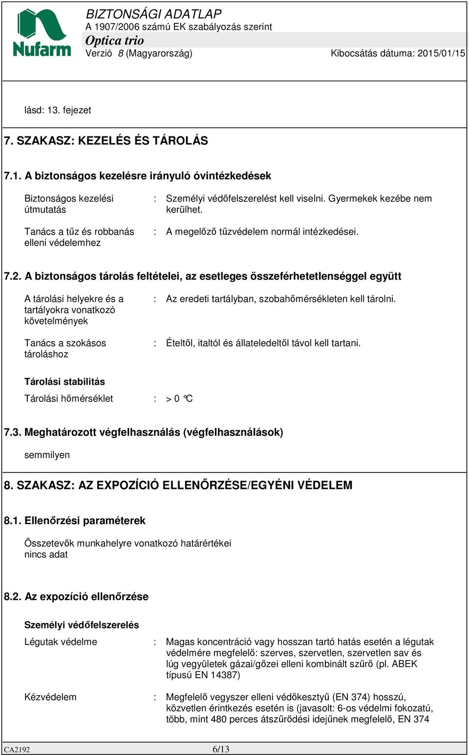 A biztonságos tárolás feltételei, az esetleges összeférhetetlenséggel együtt A tárolási helyekre és a tartályokra vonatkozó követelmények Tanács a szokásos tároláshoz : Az eredeti tartályban,