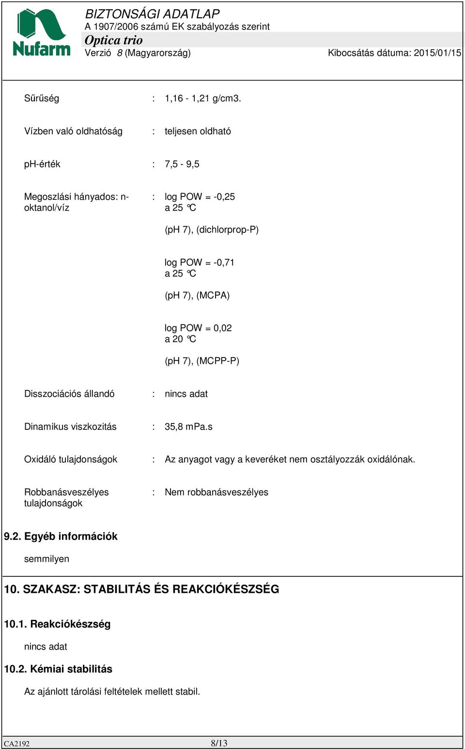 -0,71 a 25 C (ph 7), (MCPA) log POW = 0,02 a 20 C (ph 7), (MCPP-P) Disszociációs állandó : Dinamikus viszkozitás : 35,8 mpa.