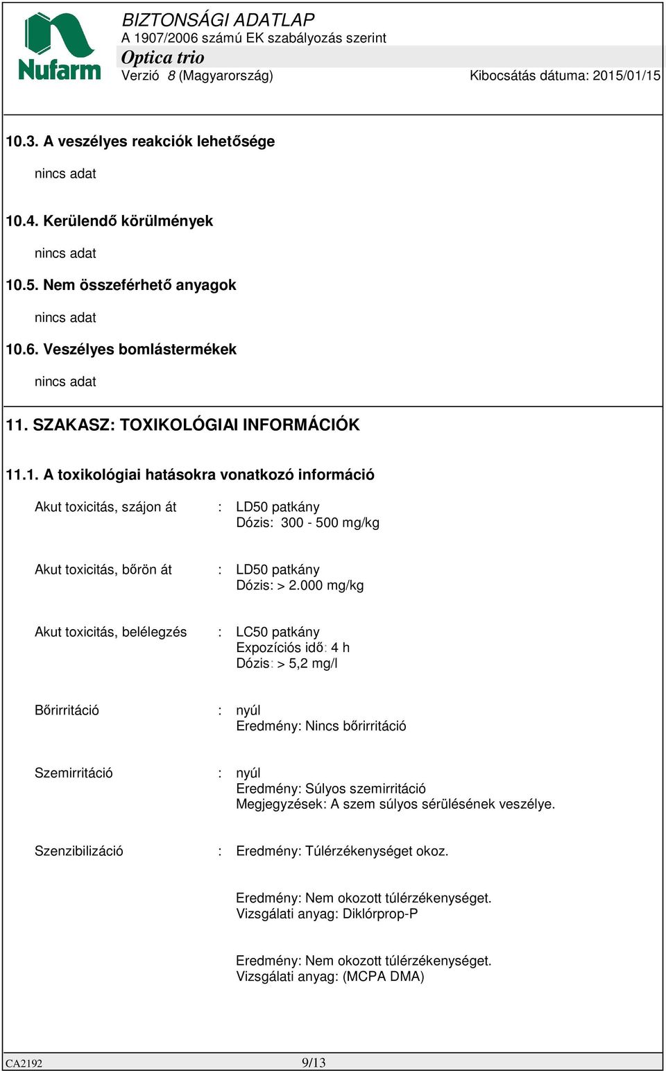 Megjegyzések: A szem súlyos sérülésének veszélye. Szenzibilizáció : Eredmény: Túlérzékenységet okoz. Eredmény: Nem okozott túlérzékenységet.