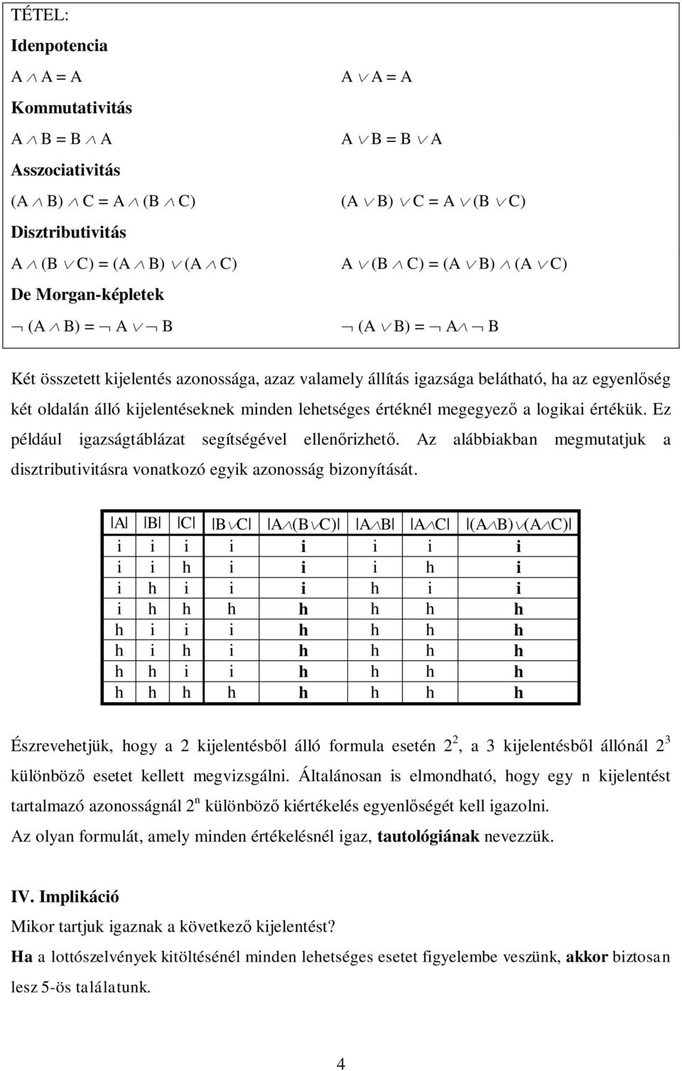 megegyez a logikai értékük. Ez például igazságtáblázat segítségével ellen rizhet. Az alábbiakban megmutatjuk a disztributivitásra vonatkozó egyik azonosság bizonyítását.