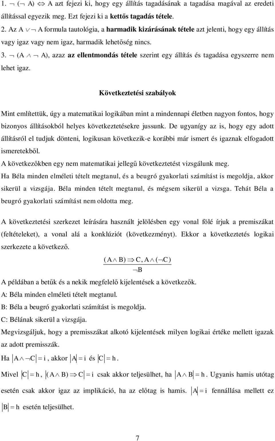 (A A), azaz az ellentmondás tétele szerint egy állítás és tagadása egyszerre nem lehet igaz.