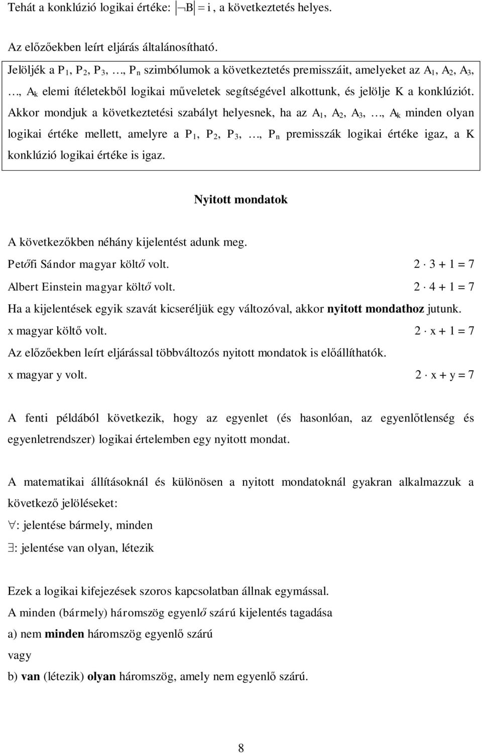 Akkor mondjuk a következtetési szabályt helyesnek, ha az A 1, A 2, A 3,, A k minden olyan logikai értéke mellett, amelyre a P 1, P 2, P 3,, P n premisszák logikai értéke igaz, a K konklúzió logikai