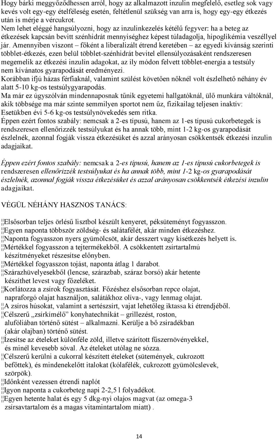 Amennyiben viszont főként a liberalizált étrend keretében az egyedi kívánság szerinti többlet-étkezés, ezen belül többlet-szénhidrát bevitel ellensúlyozásaként rendszeresen megemelik az étkezési