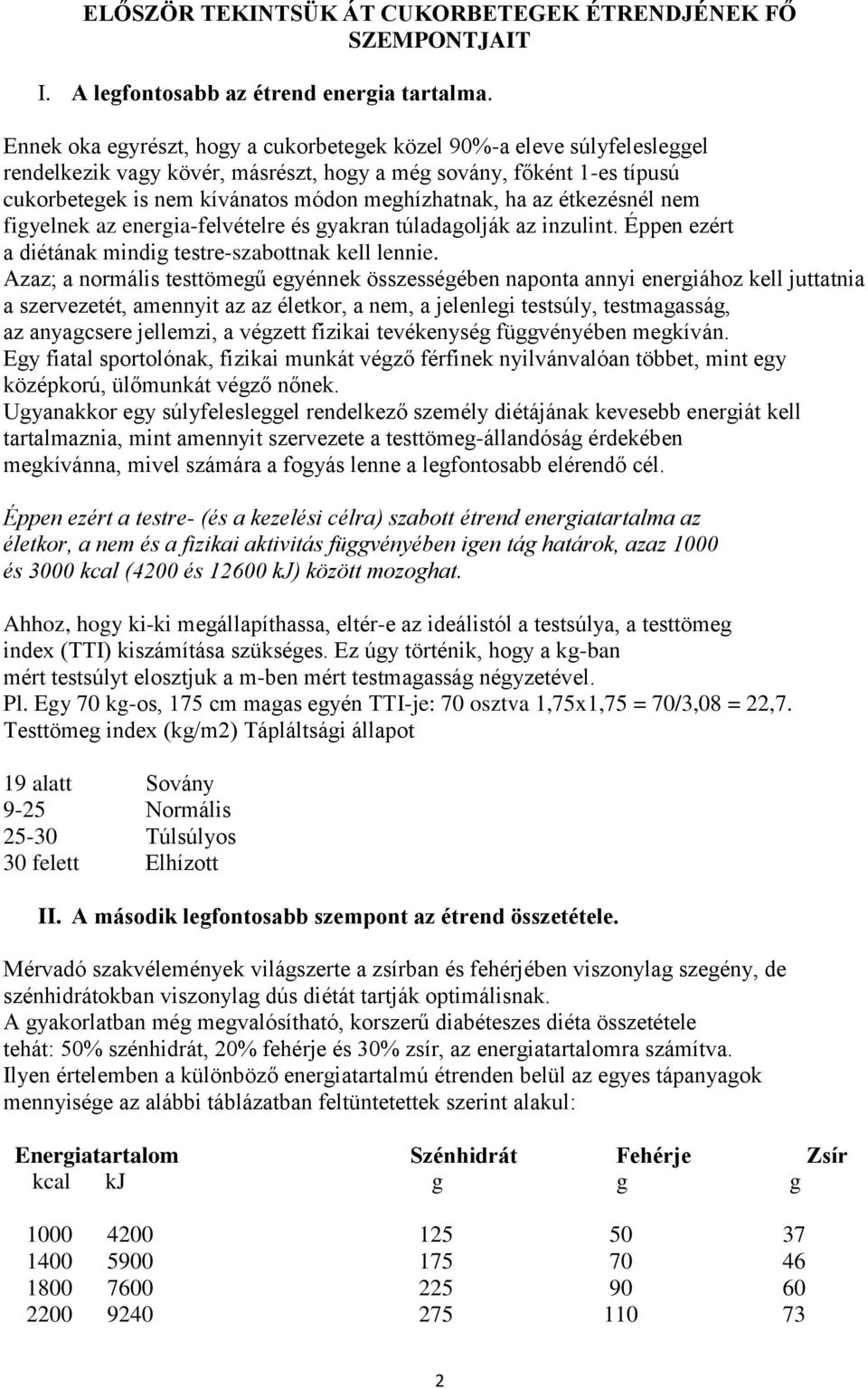 az étkezésnél nem figyelnek az energia-felvételre és gyakran túladagolják az inzulint. Éppen ezért a diétának mindig testre-szabottnak kell lennie.