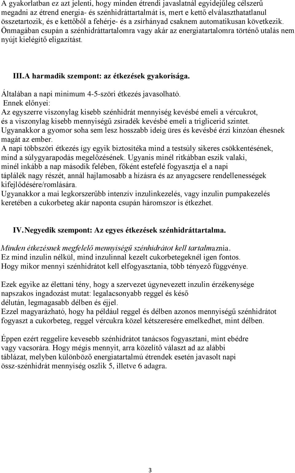 A harmadik szempont: az étkezések gyakorisága. Általában a napi minimum 4-5-szöri étkezés javasolható.