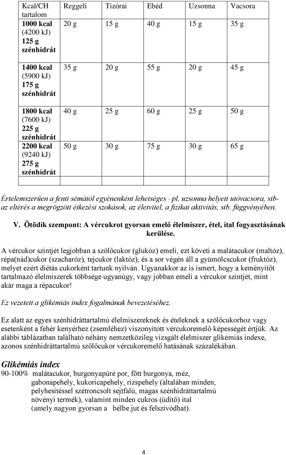 uzsonna helyett utóvacsora, stbaz eltérés a megrögzött étkezési szokások, az életvitel, a fizikai aktivitás, stb. függvényében. V.