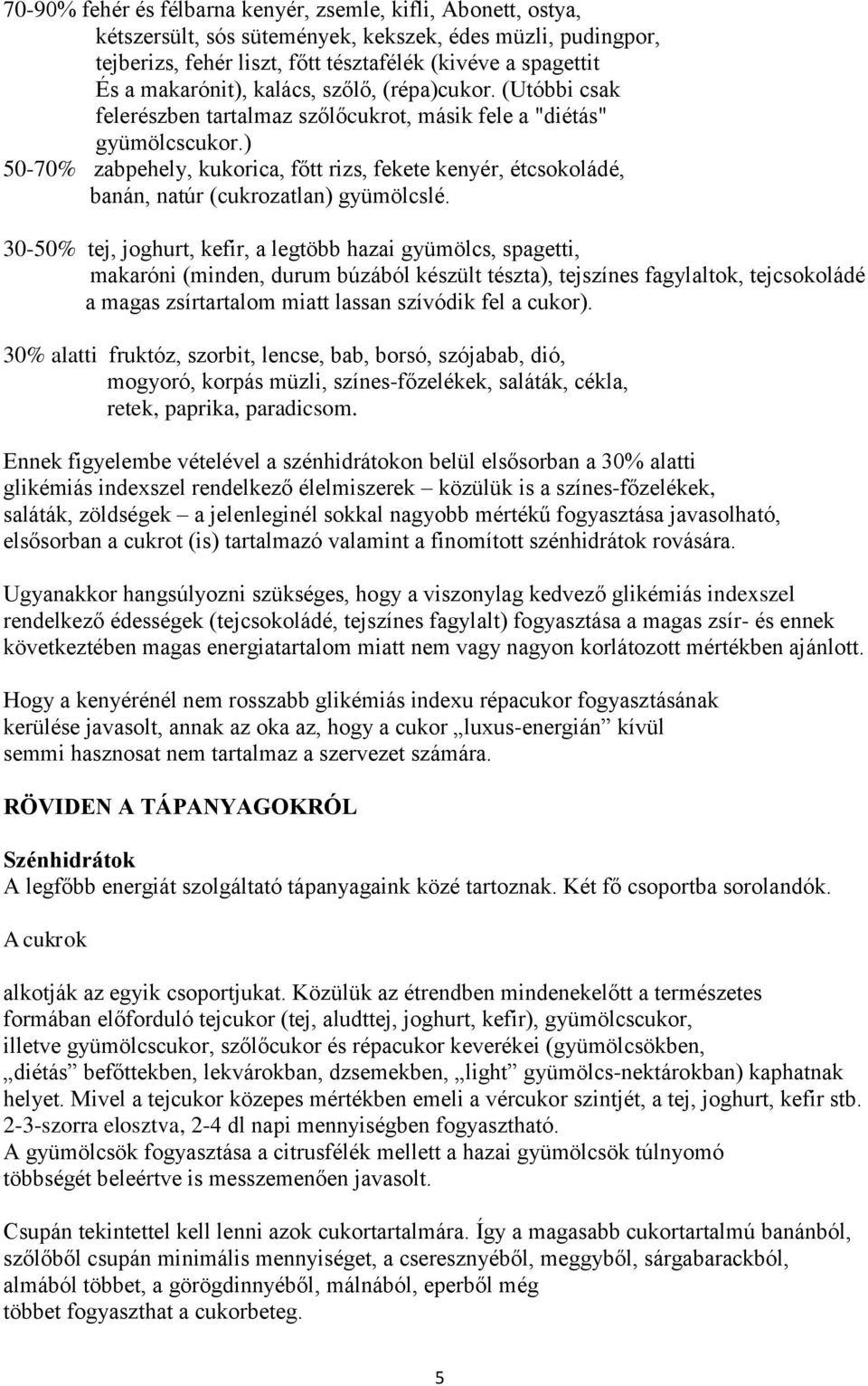 ) 50-70% zabpehely, kukorica, főtt rizs, fekete kenyér, étcsokoládé, banán, natúr (cukrozatlan) gyümölcslé.