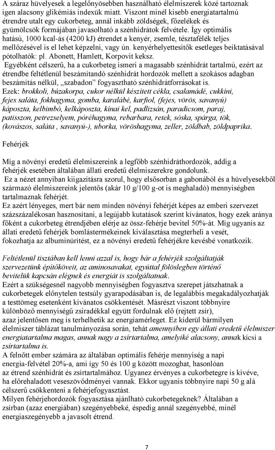 Így optimális hatású, 1000 kcal-ás (4200 kj) étrendet a kenyér, zsemle, tésztafélék teljes mellőzésével is el lehet képzelni, vagy ún. kenyérhelyettesítők esetleges beiktatásával pótolhatók: pl.