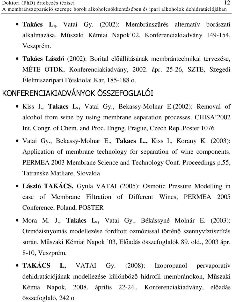 KONFERENCIAKIADVÁNYOK ÖSSZEFOGLALÓI Kiss I., Takacs L., Vatai Gy., Bekassy-Molnar E.(2002): Removal of alcohol from wine by using membrane separation processes. CHISA 2002 Int. Congr. of Chem.