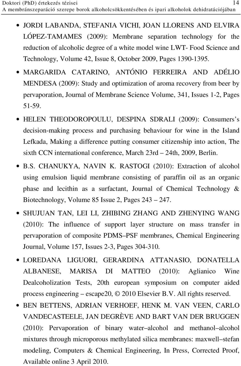 MARGARIDA CATARINO, ANTÓNIO FERREIRA AND ADÉLIO MENDESA (2009): Study and optimization of aroma recovery from beer by pervaporation, Journal of Membrane Science Volume, 341, Issues 1-2, Pages 51-59.