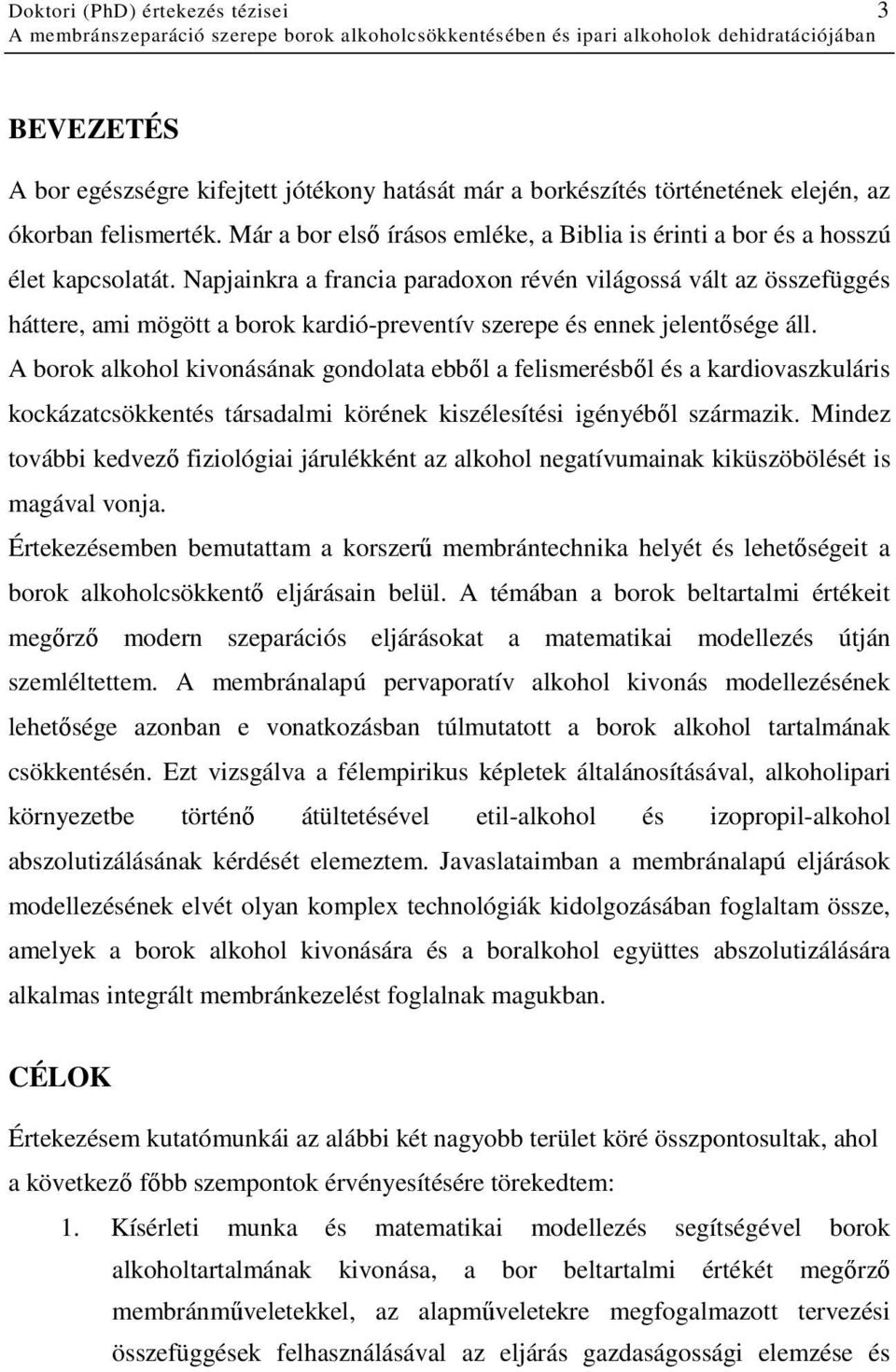 Napjainkra a francia paradoxon révén világossá vált az összefüggés háttere, ami mögött a borok kardió-preventív szerepe és ennek jelentısége áll.