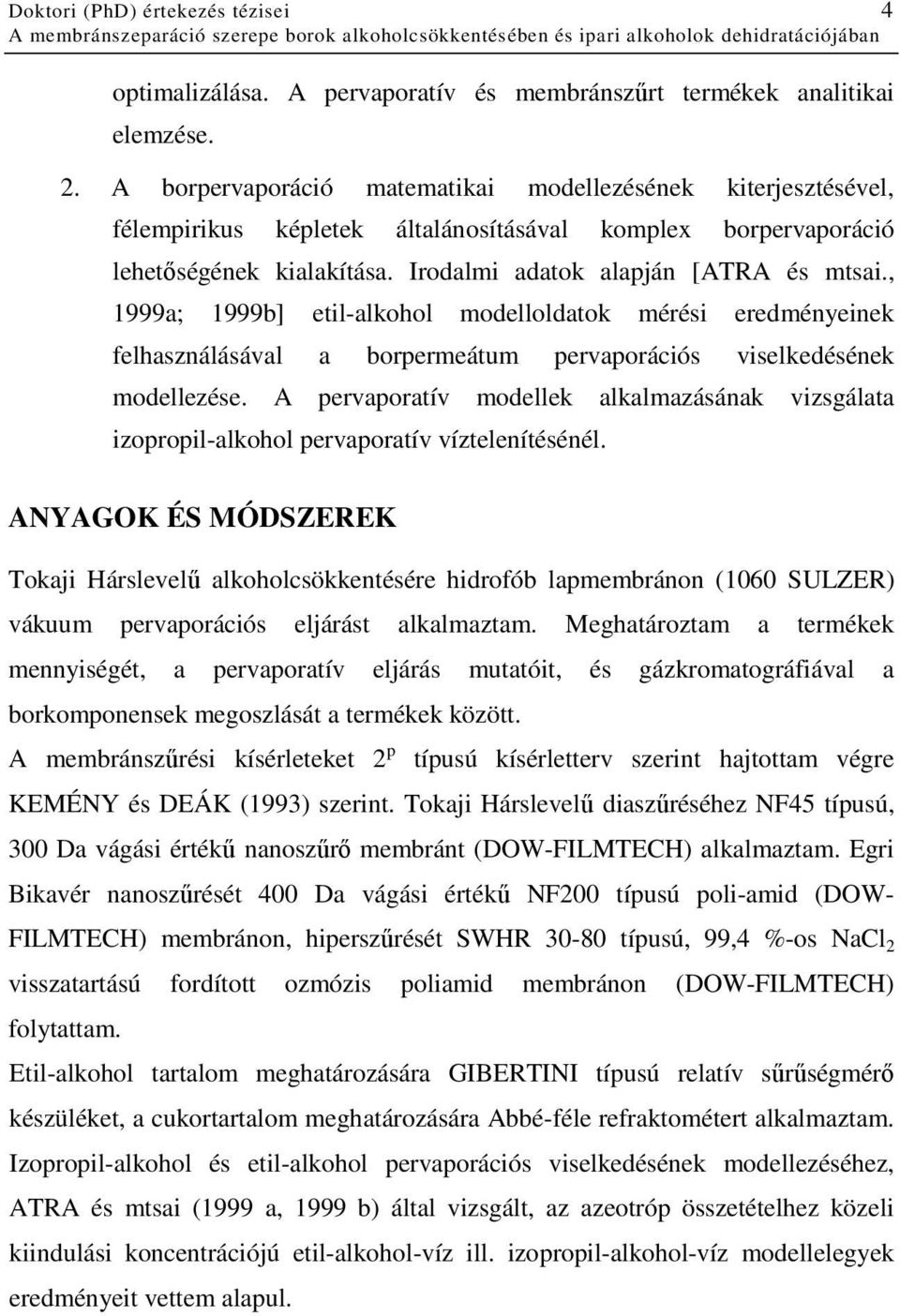 , 1999a; 1999b] etil-alkohol modelloldatok mérési eredményeinek felhasználásával a borpermeátum pervaporációs viselkedésének modellezése.