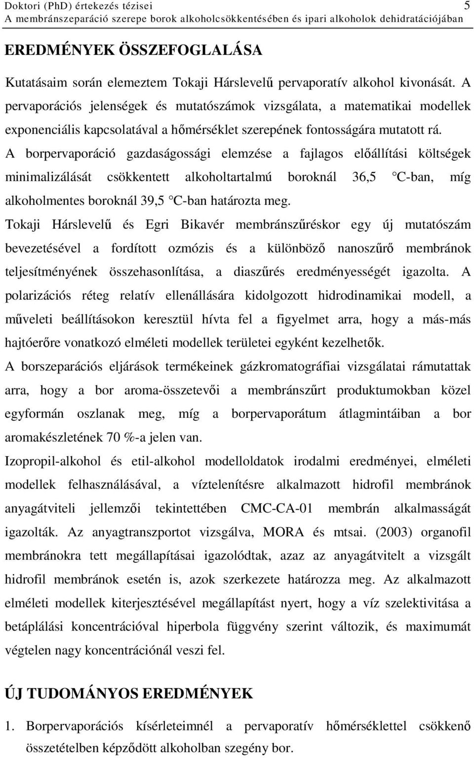A borpervaporáció gazdaságossági elemzése a fajlagos elıállítási költségek minimalizálását csökkentett alkoholtartalmú boroknál 36,5 C-ban, míg alkoholmentes boroknál 39,5 C-ban határozta meg.
