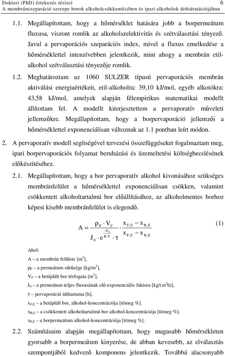 Meghatároztam az 1060 SULZER típusú pervaporációs membrán aktiválási energiaértékeit, etil-alkoholra: 39,10 kj/mol, egyéb alkotókra: 43,58 kj/mol, amelyek alapján félempirikus matematikai modellt