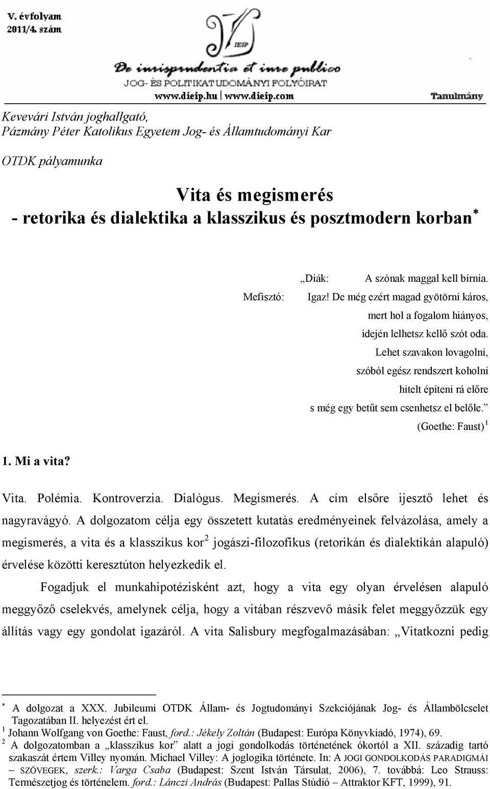 Lehet szavakon lovagolni, szóból egész rendszert koholni hitelt építeni rá előre s még egy betűt sem csenhetsz el belőle. (Goethe: Faust) 1 1. Mi a vita? Vita. Polémia. Kontroverzia. Dialógus.