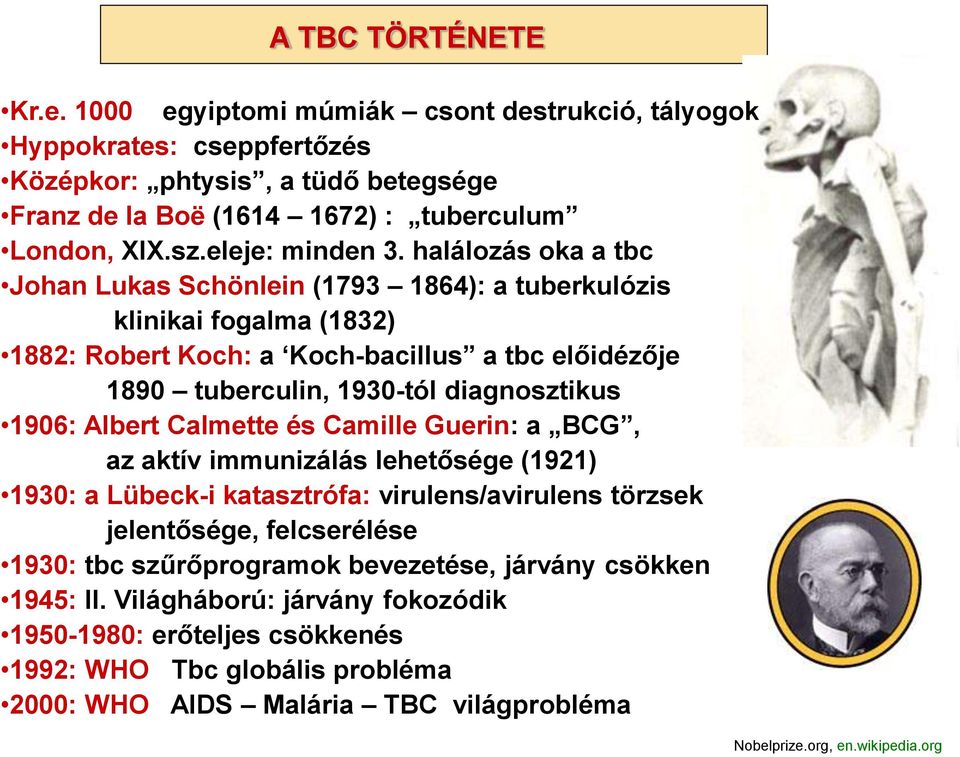 halálozás oka a tbc Johan Lukas Schönlein (1793 1864): a tuberkulózis klinikai fogalma (1832) 1882: Robert Koch: a Koch-bacillus a tbc előidézője 1890 tuberculin, 1930-tól diagnosztikus 1906: Albert