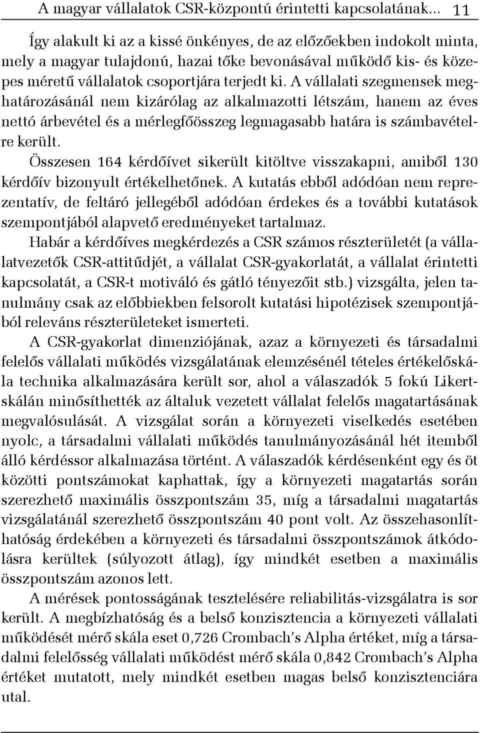 A vállalati szegmensek meghatározásánál nem kizárólag az alkalmazotti létszám, hanem az éves nettó árbevétel és a mérlegfõösszeg legmagasabb határa is számbavételre került.